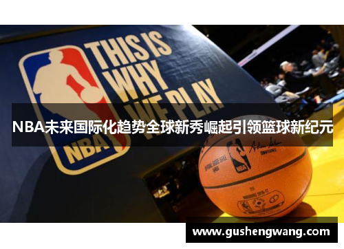 NBA未来国际化趋势全球新秀崛起引领篮球新纪元