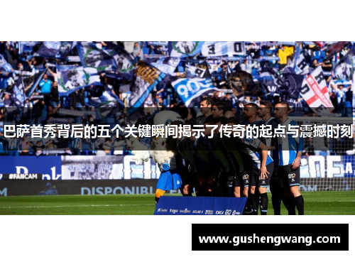 巴萨首秀背后的五个关键瞬间揭示了传奇的起点与震撼时刻
