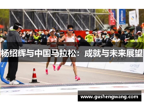 杨绍辉与中国马拉松：成就与未来展望