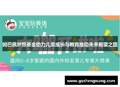 姆巴佩梦想基金助力儿童成长与教育推动未来希望之路